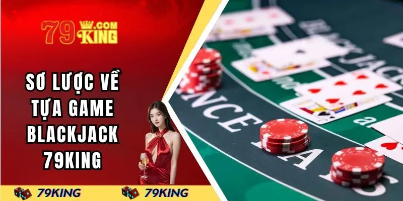 Sơ lược về tựa game blackjack 79KING