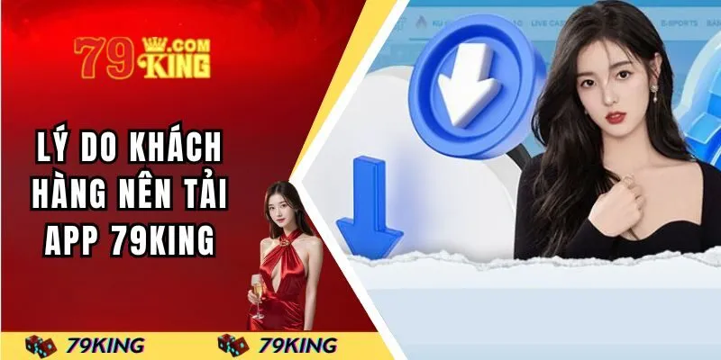 Lý do khách hàng nên tải app 79KING